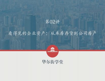 第02讲 看得见的企业资产：从库房存货到公司房产