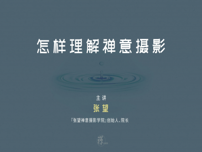 怎样理解禅意摄影 主讲：张望（张望禅意摄影学院院长）