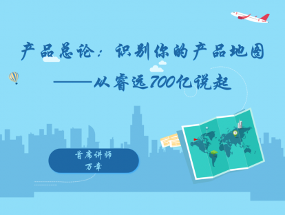 3.1 产品总论：识别你的产品地图——从睿远700亿说起