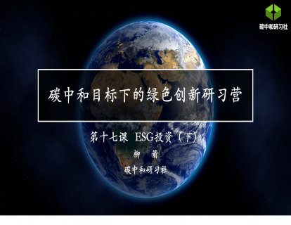 碳中和目标下的绿色创新研习营 第十七课 ESG投资（下）