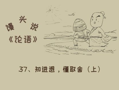 37、知进退，懂取舍（上）