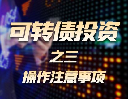 可转债投资（三）：操作注意事项