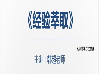 第4集：案例教学基础课《经验萃取》：经验是带来知识的最佳途径，案例是经验萃取的最佳载体。