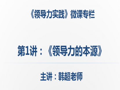 第1讲：领导力的本源：领导者、领导力、团队、组织，领导技能之间的关系，组织的属性。