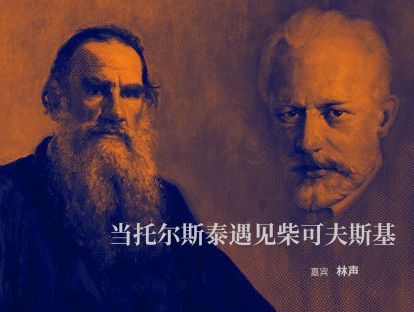 知无知高端沙龙 | 林声：当托尔斯泰遇见柴可夫斯基【音频版】