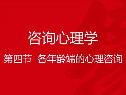 B04-咨询心理学4-各年龄段的心理咨询