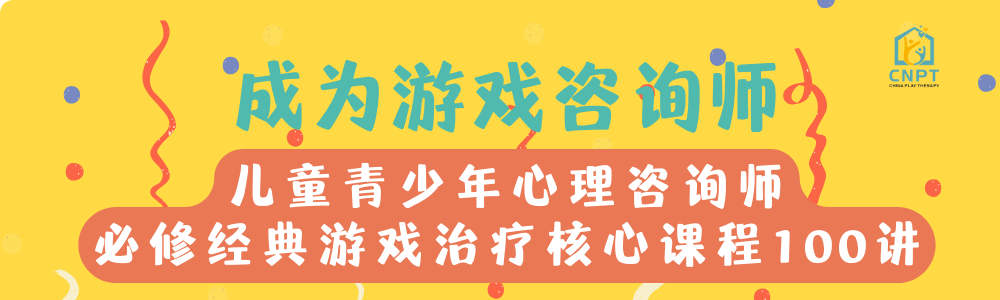 【CNPT必修经典核心课】成为游戏咨询师100讲——儿童青少年游戏治疗系统认证培训课程