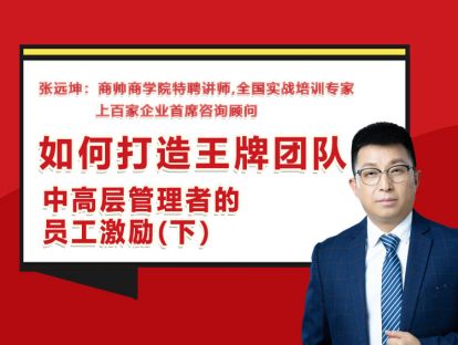 张远坤：第十九讲中高层管理者的员工激励（下）