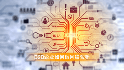 B2B企业如何做网络营销