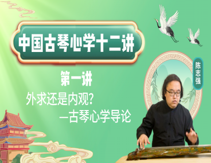 《中国古琴心学十二讲》第一讲 外求还是内观？ ——古琴心学导论