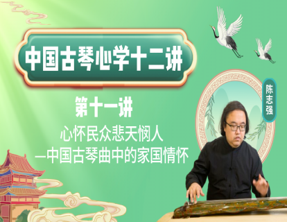 《中国古琴心学十二讲》第十一讲 心怀民众悲天悯人——中国古琴曲中的家国情怀