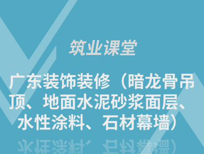广东装饰装修（暗龙骨吊顶、地面水泥砂浆面层、水性涂料、石材幕墙）