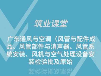 广东通风与空调（风管与配件成品、风管部件与消声器、风管系统安装、风机与空气处理设备安装检验批及原始