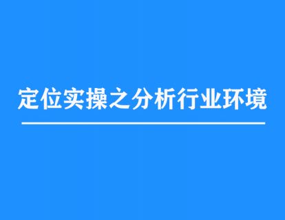4.定位实操之分析行业环境