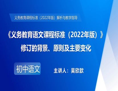 1.吴欣歆-《义务教育语文课程标准（2022年版）》修订的背景、原则及主要变化