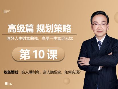 第10课  税务筹划：穷人赚利息，富人赚税金，如何实现？