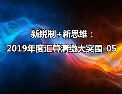 新税制+新思维：2019年度汇算清缴大突围-05