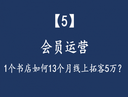 【5】会员运营： 1个书店如何13个月线上拓客5万？