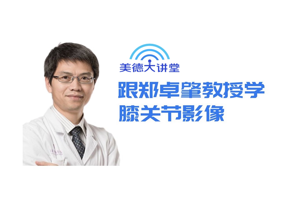 【骨肌】跟郑卓肇教授学膝关节影像（共12讲）
