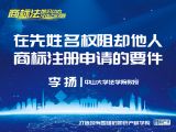 课时9： 李扬 | 在先姓名权阻却他人商标注册申请的要件