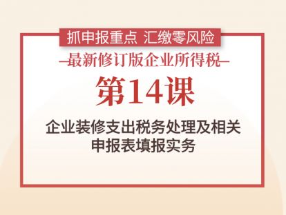 第14课：企业装修支出税务处理及相关申报表填报实务
