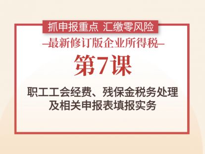 第7课：职工工会经费、残保金税务处理及相关申报表填报实务