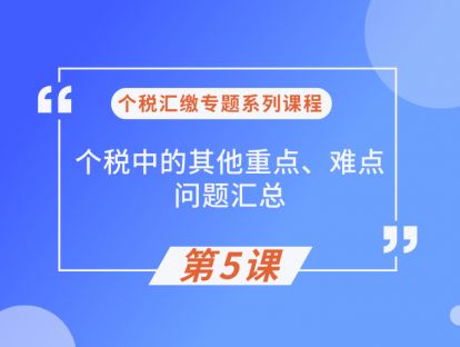 课程5：个税中的其他重点、难点问题汇总（上）
