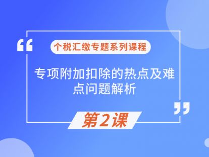 第2课：专项附加扣除的热点及难点问题解析（下）