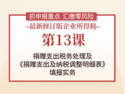 第13课：捐赠支出税务处理及《捐赠支出及纳税调整明细表》填报实务