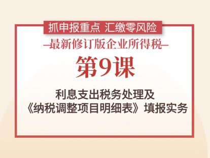 第9课：利息支出税务处理及《纳税调整项目明细表》填报实务