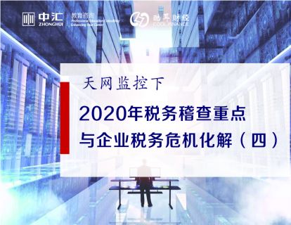 天网监控下——2020年税务稽查重点与企业税务危机化解(四）