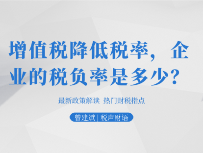 增值税降低税率，企业的税负率是多少？| 税声财语