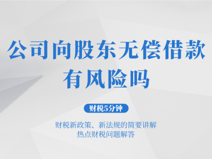 公司向股东无偿借款，有风险吗？| 财税5分钟