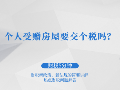 个人受赠房屋要交个税吗？| 财税5分钟