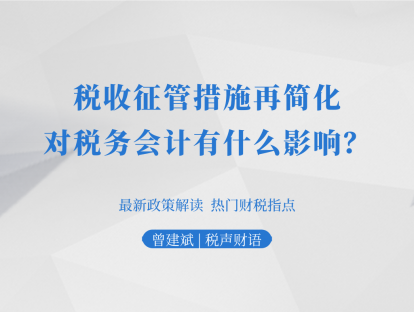 税收征管措施再简化：对税务会计有什么影响？| 税声财语