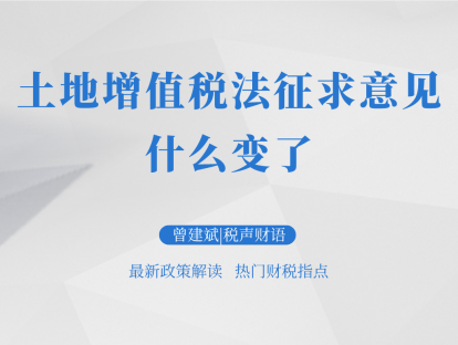 土地增值税法征求意见：什么变了？| 税声财语