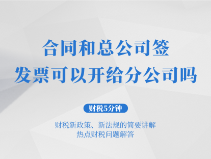 合同和总公司签，发票开给分公司，可以吗？| 财税5分钟