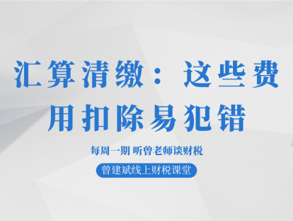 汇算清缴：这些费用扣除易犯错