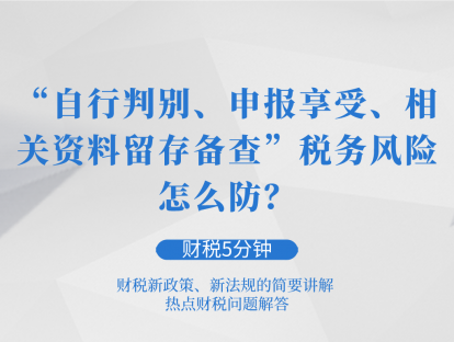 “自行判别、申报享受、相关资料留存备查”税务风险怎么防？| 财税5分钟