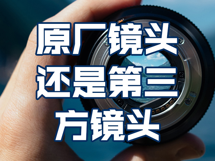 07.购买原厂镜头还是第三方镜头