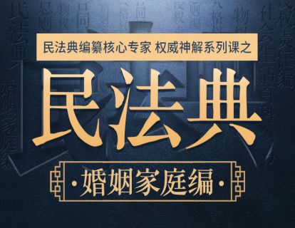 第十五讲【婚姻家庭编】夏吟兰：婚姻家庭编修改的主要内容理解与适用