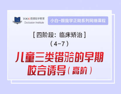 【四阶段4-7】儿童三类错颌的早期咬合诱导「高阶」