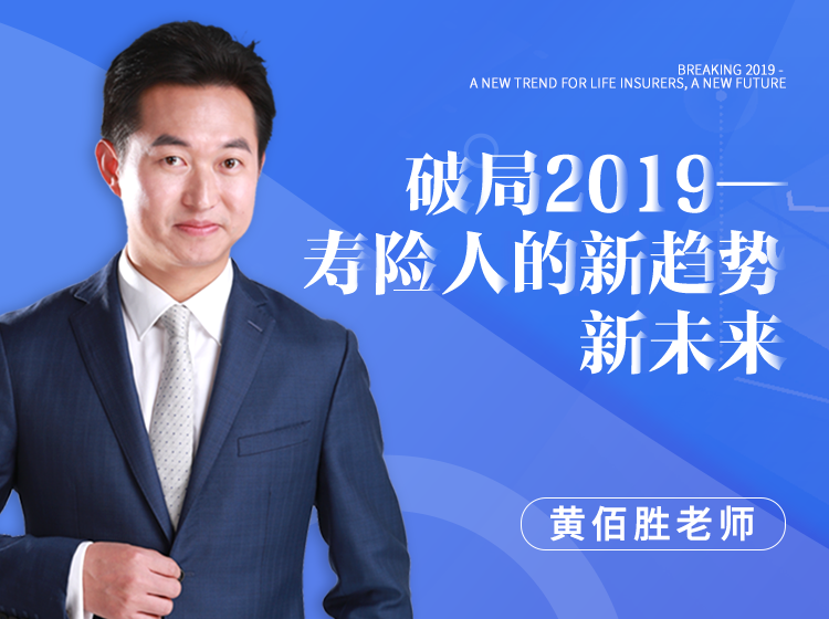 黄佰胜丨破局2019：寿险人的新趋势，新未来