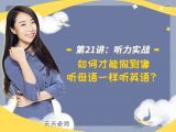 第二十一讲：【听力实战】如何才能做到像听母语一样听英语？