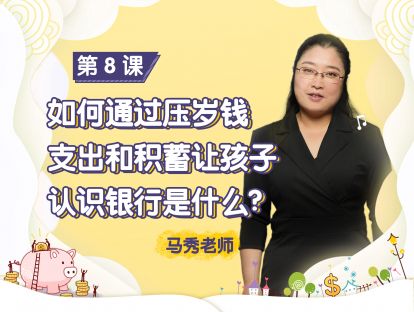 第8课：如何通过压岁钱支出和积蓄让孩子认识银行是什么？