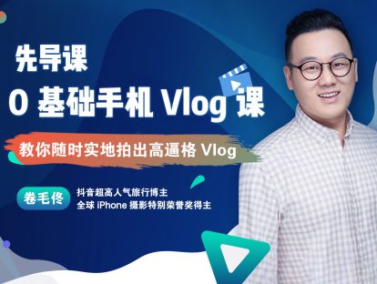 先导课：0基础手机Vlog课，教你随时实地拍出高逼格Vlog