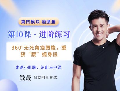 第10课 进阶练习：360°无死角瘦腰腹，重获“腰”媚身段