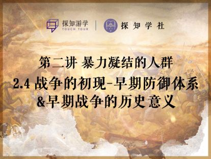 第二讲 暴力凝结的人群：第4节 战争的出现-早期防御体系&早期战争的历史意义