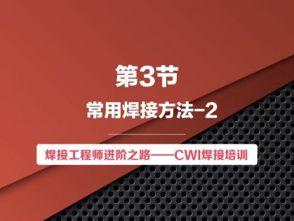 【视频版】第3节 常用焊接方法-2 | 焊接工程师进阶之路