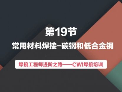 【视频版】第19节 常用材料焊接-碳钢和低合金钢 | 焊接工程师进阶之路
